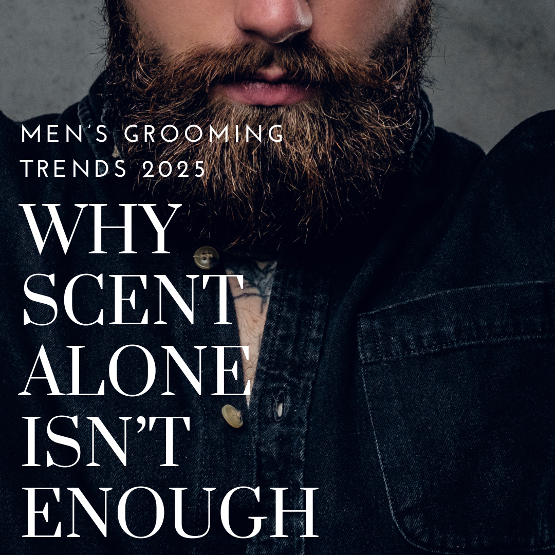 Men’s Grooming Trends 2025: Why Scent Alone Isn’t Enough Anymore