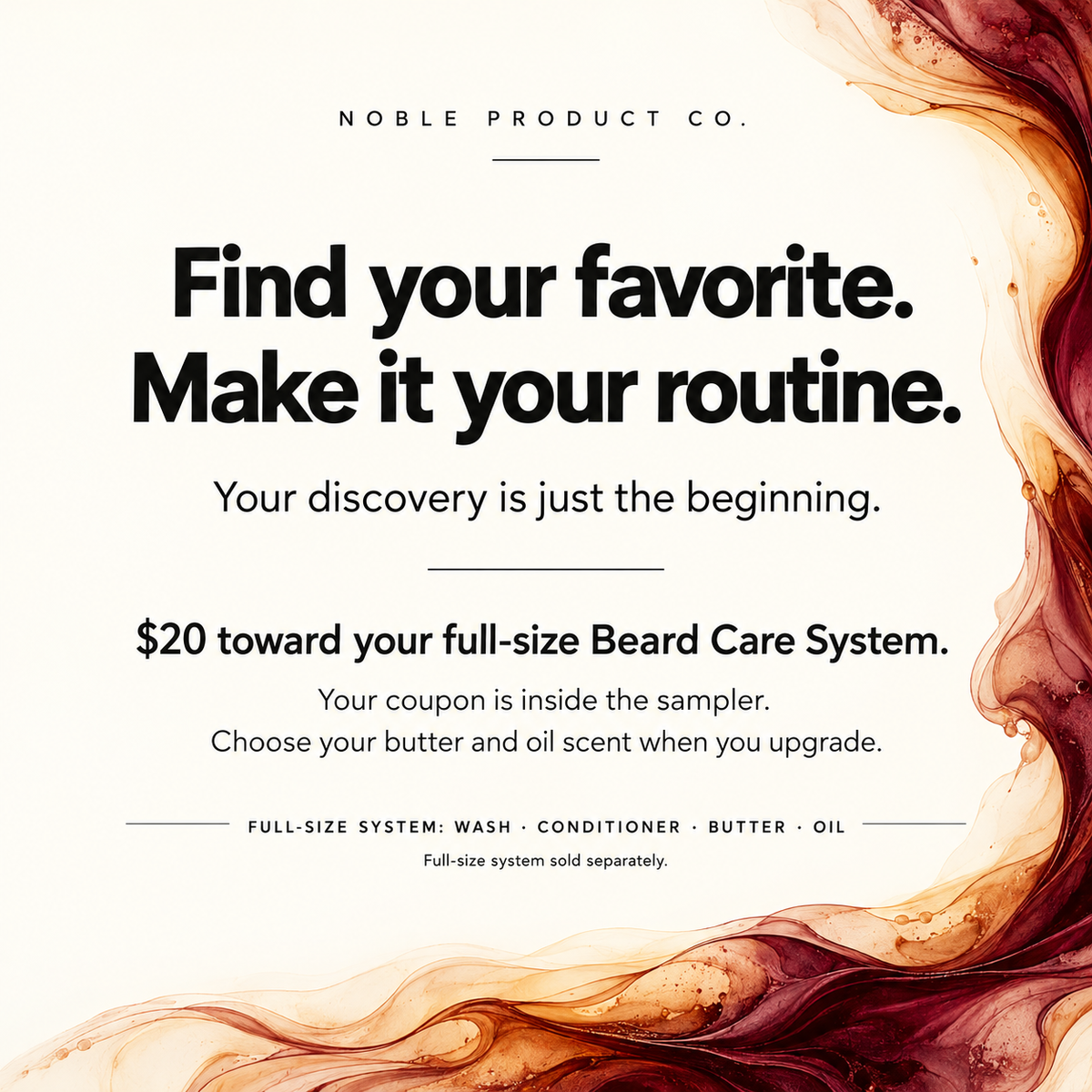 Find your favorite and use the enclosed $20 coupon toward a full-size Beard Care System, sold separately