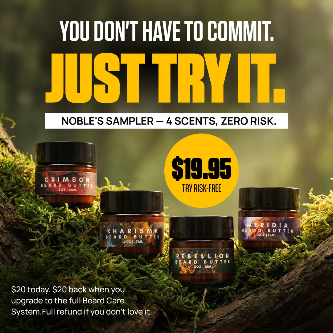 Noble Beard Butter Sampler — 4 scents, zero risk. Try all four signature beard butter scents for $19.95. Includes a $20 credit toward the full Noble Beard Care System. Full money-back guarantee. Try risk-free.