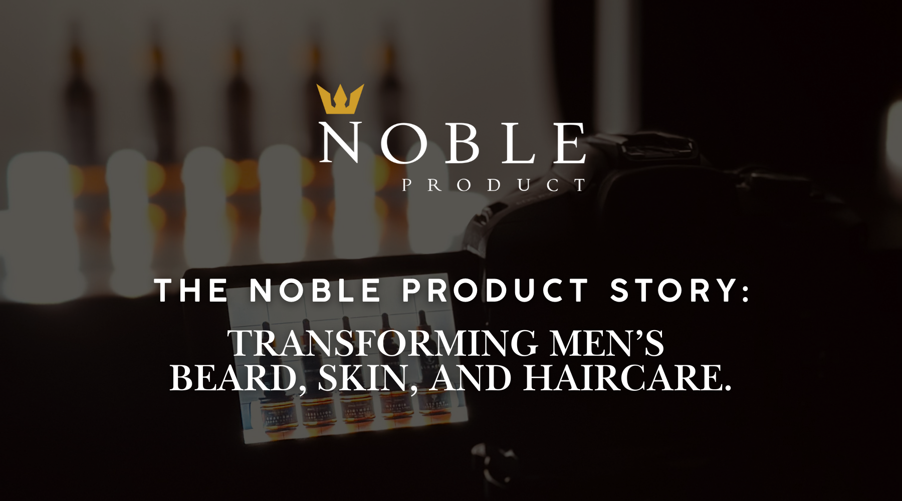 The Noble Product Co. Story: Transforming Men's Beard, Skin, and Hair Care